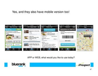 Yes, and they also have mobile version too!




           APP or WEB, what would you like to use today?




                                                           47
 
