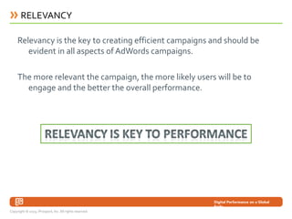 RELEVANCY

     Relevancy is the key to creating efficient campaigns and should be
        evident in all aspects of AdWor...