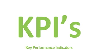 KPI’s	
  Key	
  Performance	
  Indicators	
  	
  
 