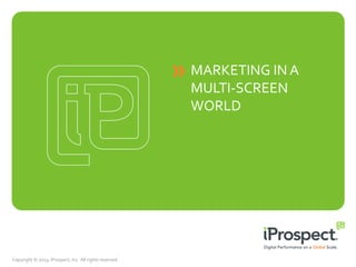 MARKETING IN A
MULTI-SCREEN
WORLD

Copyright © 2013, iProspect, Inc. All rights reserved.

 