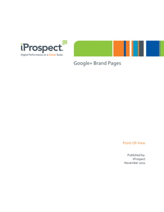 Google+ Brand Pages




                      Point-Of-View


                       Published by:
                           iProspect
                      November 2011
 