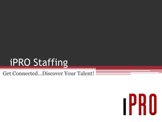 iPRO Staffing Get Connected…Discover Your Talent! 
