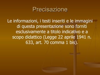 Precisazione Le informazioni, i testi inseriti e le immagini di questa presentazione sono forniti esclusivamente a titolo indicativo e a scopo didattico (Legge 22 aprile 1941 n. 633, art. 70 comma 1 bis). 