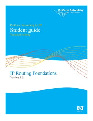 ProCurve Networking by HP

Student guide
Technical training




IP Routing Foundations
Version 5.21
 