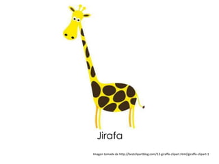 Jirafa
Imagen tomada de http://bestclipartblog.com/13-giraffe-clipart.html/giraffe-clipart-1
 