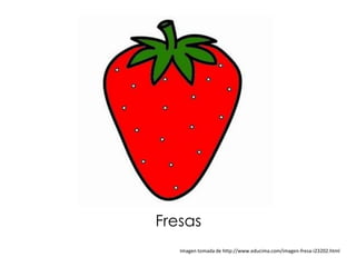 Fresas
   Imagen tomada de http://www.educima.com/imagen-fresa-i23202.html
 