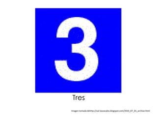 Tres
Imagen tomada dehttp://val-lasvocales.blogspot.com/2010_07_01_archive.html
 