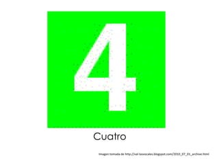 Cuatro
 Imagen tomada de http://val-lasvocales.blogspot.com/2010_07_01_archive.html
 