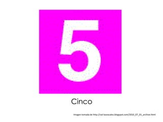 Cinco
Imagen tomada de http://val-lasvocales.blogspot.com/2010_07_01_archive.html
 