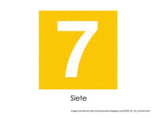 Siete
Imagen tomada de http://val-lasvocales.blogspot.com/2010_07_01_archive.html
 