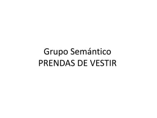 Grupo Semántico
PRENDAS DE VESTIR
 