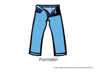 Pantalón
      Imagen tomada de http://www.johnmh.com/clothes/clth10.htm
 