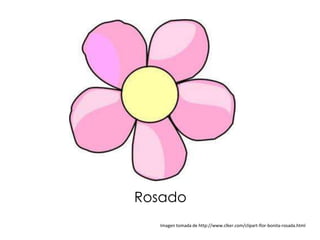 Rosado
  Imagen tomada de http://www.clker.com/clipart-flor-bonita-rosada.html
 