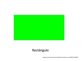 Rectángulo
      Imagen tomada de http://pauloba97.wordpress.com/2009/12/09/80/
 