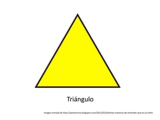 Triángulo
Imagen tomada de http://epistemicos.blogspot.com/2012/02/distintas-maneras-de-entender-que-es-un.html
 
