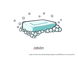 Jabón
Imagen tomada de http://eljardindedouglas.blogspot.com/2009/04/escurrizo-espumoso.html
 