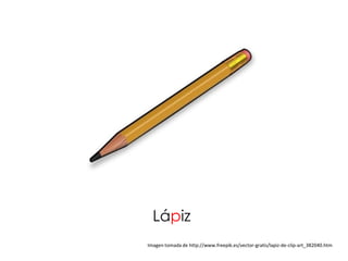 Lápiz
Imagen tomada de http://www.freepik.es/vector-gratis/lapiz-de-clip-art_382040.htm
 