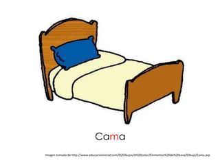 Cama
Imagen tomada de http://www.educacioninicial.com/EI/Dibujos/A%20color/Elementos%20de%20casa/Dibujo/Cama.asp
 