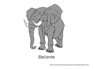 Elefante
     Imagen tomada de http://www.abcpedia.com/dibujos/elefante.htm
 