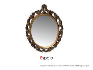 Espejo
Imagen tomada de http://www.varbak.com/foto/modelada-im%C3%A1genes-espejo
 