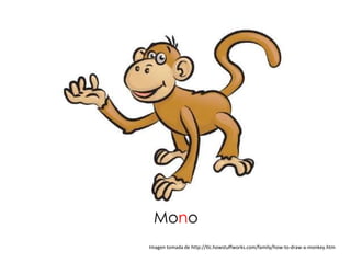 Mono
Imagen tomada de http://tlc.howstuffworks.com/family/how-to-draw-a-monkey.htm
 