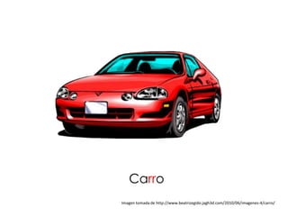 Carro
Imagen tomada de http://www.beatrizegido.jagh3d.com/2010/06/imagenes-4/carro/
 