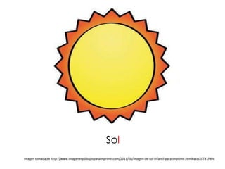 Sol
Imagen tomada de http://www.imagenesydibujosparaimprimir.com/2011/08/imagen-de-sol-infantil-para-imprimir.html#axzz28T41P4hc
 