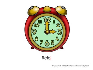 Reloj
        Imagen tomada de http://focaclipart.wordpress.com/tag/reloj/
 