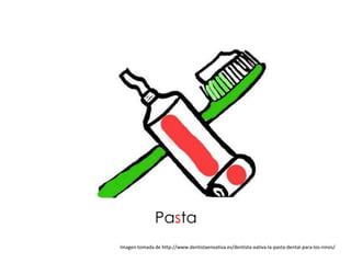 Pasta
Imagen tomada de http://www.dentistaenxativa.es/dentista-xativa-la-pasta-dental-para-los-ninos/
 