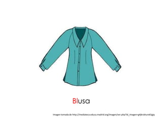 Blusa
Imagen tomada de http://mediateca.educa.madrid.org/imagen/ver.php?id_imagen=g4jkrskturxk5gjq
 