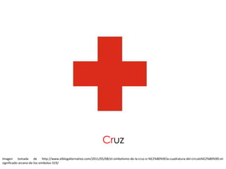 Cruz
Imagen tomada de http://www.elblogalternativo.com/2011/05/08/el-simbolismo-de-la-cruz-o-%E2%80%9Cla-cuadratura-del-circulo%E2%80%9D-el-
significado-arcano-de-los-simbolos-319/
 