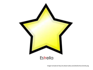 Estrella
    Imagen tomada de http://es.bleach.wikia.com/wiki/Archivo:Estrella.png
 
