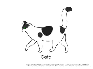 Gata
Imagen tomada de http://www.freepik.es/vector-gratis/white-cat-ruta-imagenes-predisenadas_376455.htm
 