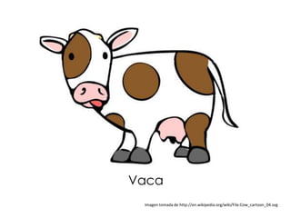 Vaca
 Imagen tomada de http://en.wikipedia.org/wiki/File:Cow_cartoon_04.svg
 