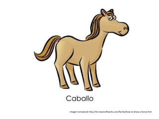 Caballo
 Imagen tomada de http://tlc.howstuffworks.com/family/how-to-draw-a-horse.htm
 