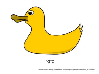 Pato
Imagen tomada de http://www.freepik.es/vector-gratis/pato-de-goma-clipart_383756.htm
 