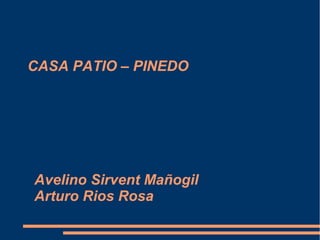 CASA PATIO – PINEDO
Avelino Sirvent Mañogil
Arturo Rios Rosa
 