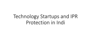 Technology Startups and IPR
Protection in Indi
 