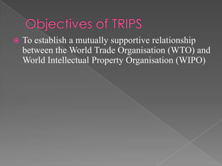    To establish a mutually supportive relationship
    between the World Trade Organisation (WTO) and
    World Intellectual Property Organisation (WIPO)
 