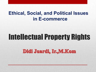 Ethical, Social, and Political Issues
in E-commerce

Intellectual Property Rights

 
