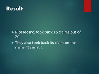 Result
 RiceTec Inc. took back 15 claims out of
20
 They also took back its claim on the
name “Basmati”.
 