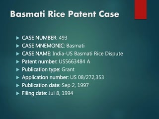 Basmati Rice Patent Case
 CASE NUMBER: 493
 CASE MNEMONIC: Basmati
 CASE NAME: India-US Basmati Rice Dispute
 Patent number: US5663484 A
 Publication type: Grant
 Application number: US 08/272,353
 Publication date: Sep 2, 1997
 Filing date: Jul 8, 1994
 