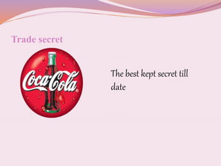 Trade secret
The best kept secret till
date
 