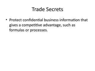 Trade Secrets
• Protect confidential business information that
gives a competitive advantage, such as
formulas or processes.
 