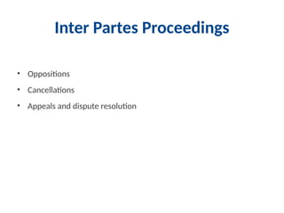 Inter Partes Proceedings
• Oppositions
• Cancellations
• Appeals and dispute resolution
 