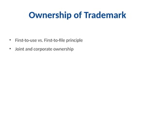 Ownership of Trademark
• First-to-use vs. First-to-file principle
• Joint and corporate ownership
 