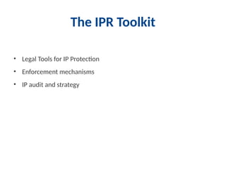 The IPR Toolkit
• Legal Tools for IP Protection
• Enforcement mechanisms
• IP audit and strategy
 