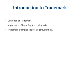 Introduction to Trademark
• Definition of Trademark
• Importance of branding and trademarks
• Trademark examples (logos, slogans, symbols)
 