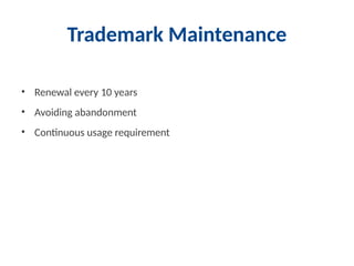 Trademark Maintenance
• Renewal every 10 years
• Avoiding abandonment
• Continuous usage requirement
 