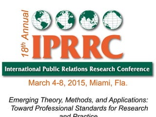 March 4-8, 2015, Miami, Fla.
18thAnnual
Emerging Theory, Methods, and Applications:
Toward Professional Standards for Research
 